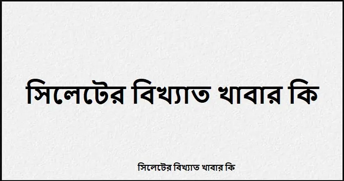 সিলেটের বিখ্যাত খাবার কি