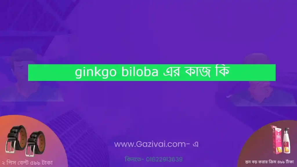 ginkgo biloba এর কাজ কি