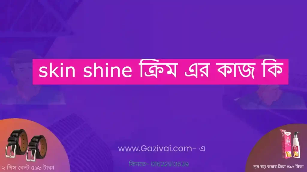 skin shine ক্রিম এর কাজ কি