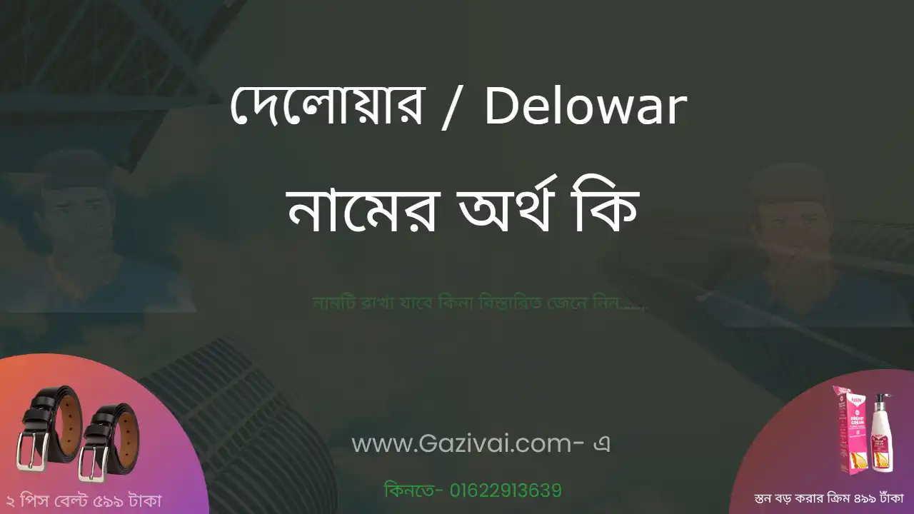 দেলোয়ার নামের অর্থ কি । দেলোয়ার নামের ছেলেরা কেমন হয়