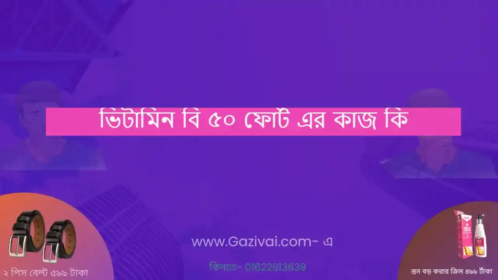 ভিটামিন বি ৫০ ফোর্ট এর কাজ কি