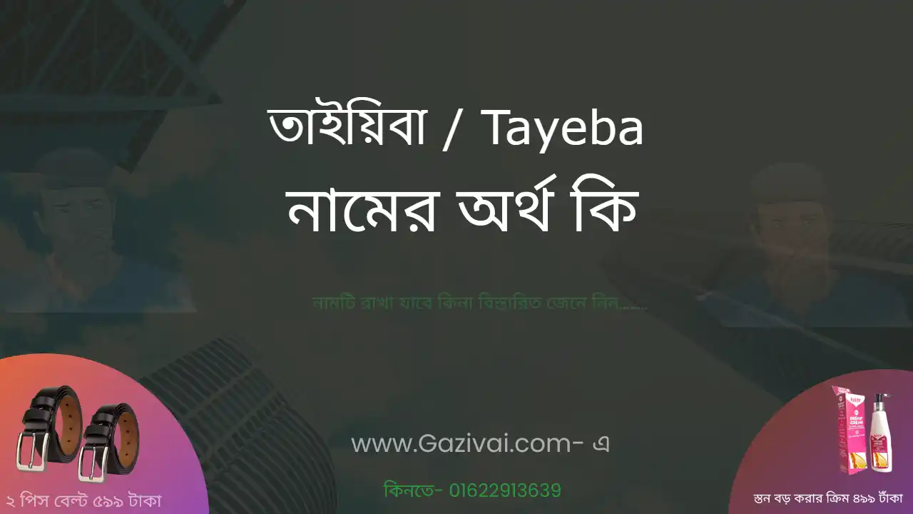 তাইয়িবা নামের অর্থ কি । তাইয়িবা নামের বাংলা আরবি ও ইসলামিক অর্থ কি